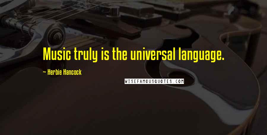 Herbie Hancock quotes: Music truly is the universal language.