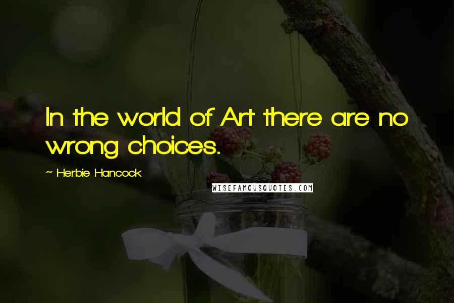 Herbie Hancock quotes: In the world of Art there are no wrong choices.