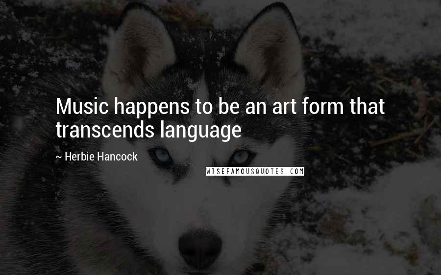 Herbie Hancock quotes: Music happens to be an art form that transcends language