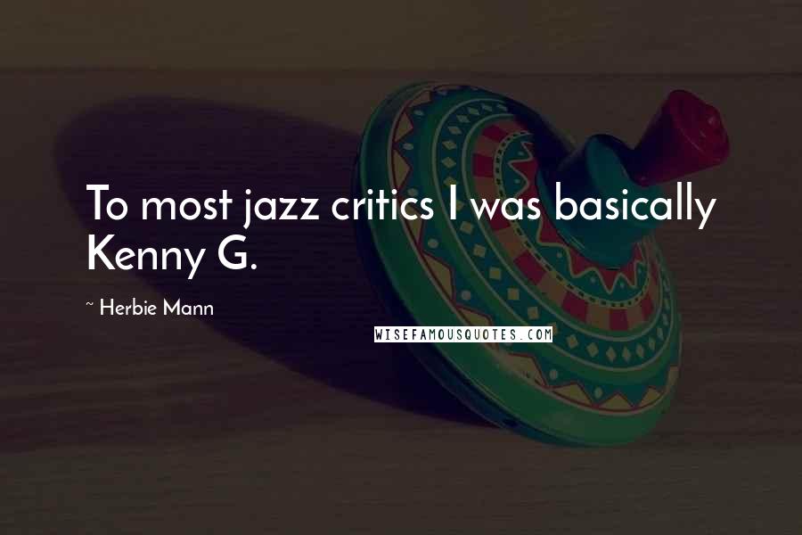 Herbie Mann quotes: To most jazz critics I was basically Kenny G.