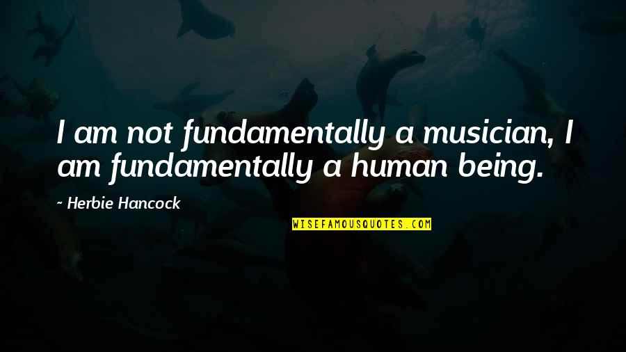 Herbie Quotes By Herbie Hancock: I am not fundamentally a musician, I am