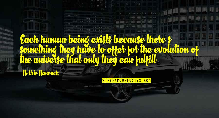 Herbie Quotes By Herbie Hancock: Each human being exists because there's something they