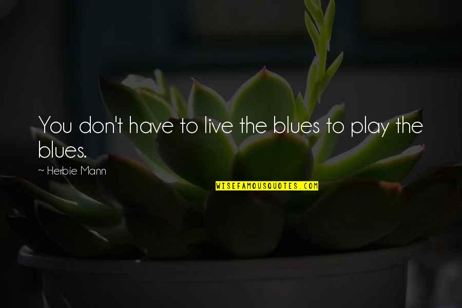 Herbie Quotes By Herbie Mann: You don't have to live the blues to