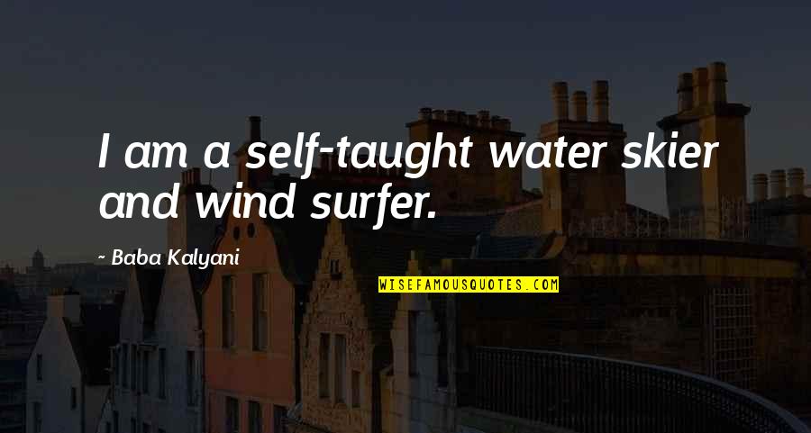 Herbies Marathon Quotes By Baba Kalyani: I am a self-taught water skier and wind Herbies Marathon Quotes By Baba Kalyani: I am a self-taught water skier and wind