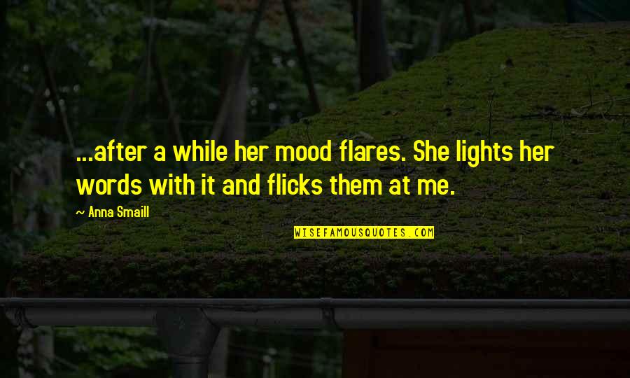 Herbies Seeds Quotes By Anna Smaill: ...after a while her mood flares. She lights