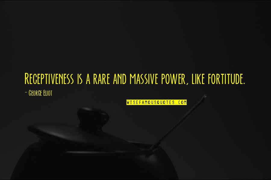 Herbitsiidid Quotes By George Eliot: Receptiveness is a rare and massive power, like Herbitsiidid Quotes By George Eliot: Receptiveness is a rare and massive power, like