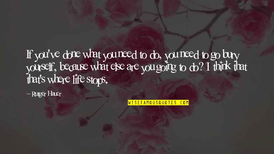 Herbitsiidid Quotes By Rutger Hauer: If you've done what you need to do, Herbitsiidid Quotes By Rutger Hauer: If you've done what you need to do,