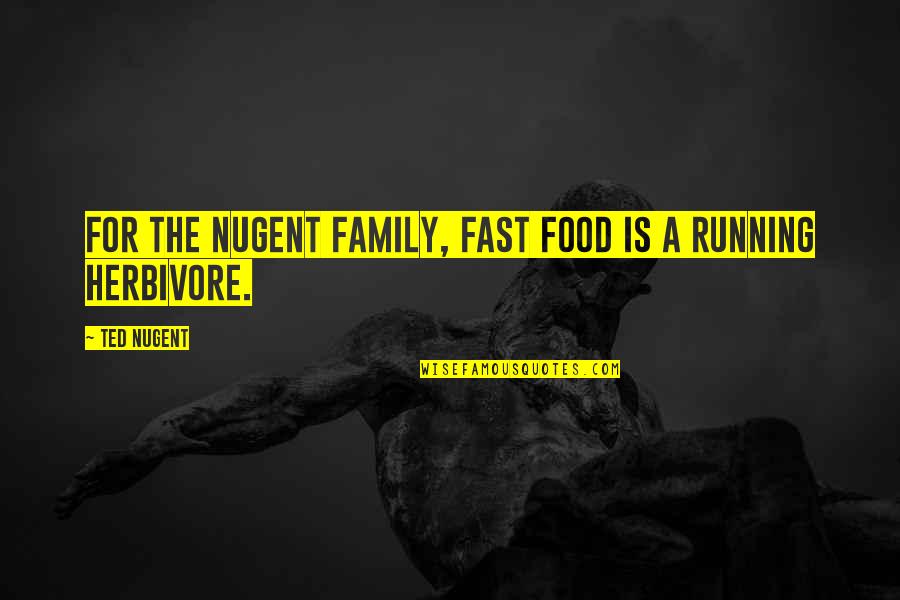 Herbivore Quotes By Ted Nugent: For the Nugent family, fast food is a