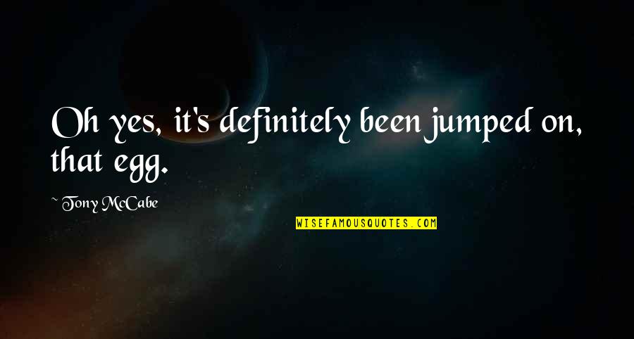 Herbivores In The Rainforest Quotes By Tony McCabe: Oh yes, it's definitely been jumped on, that