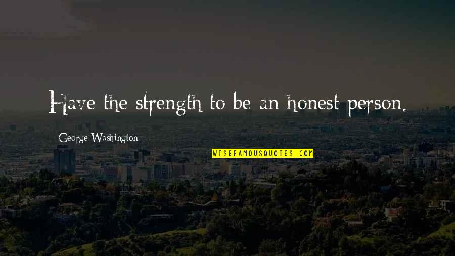 Herbivorous Reptiles Quotes By George Washington: Have the strength to be an honest person. Herbivorous Reptiles Quotes By George Washington: Have the strength to be an honest person.