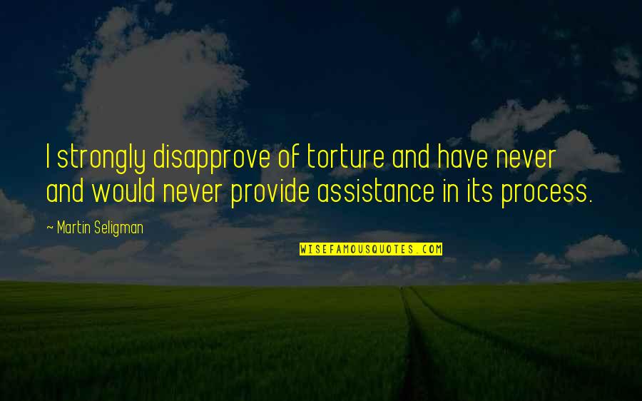 Herbivorous Reptiles Quotes By Martin Seligman: I strongly disapprove of torture and have never Herbivorous Reptiles Quotes By Martin Seligman: I strongly disapprove of torture and have never