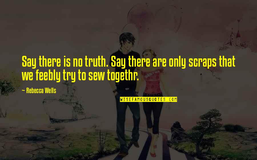 Herbivorous Reptiles Quotes By Rebecca Wells: Say there is no truth. Say there are
