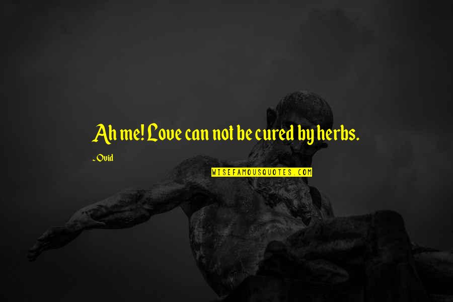 Herbs And Love Quotes By Ovid: Ah me! Love can not be cured by