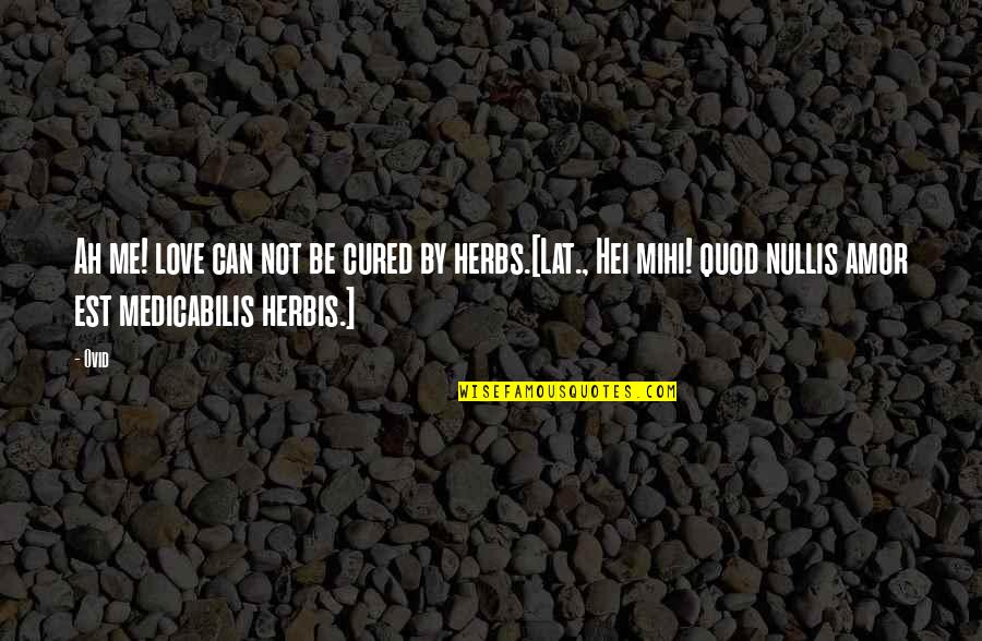 Herbs And Love Quotes By Ovid: Ah me! love can not be cured by