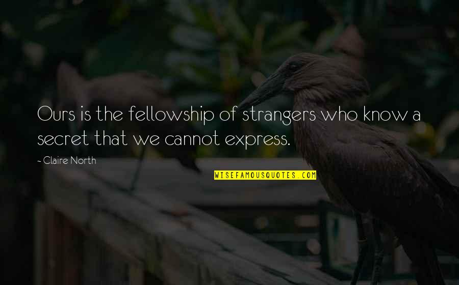 Herburger Elementary Quotes By Claire North: Ours is the fellowship of strangers who know