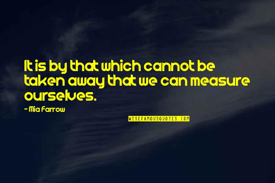 Herby Azor Quotes By Mia Farrow: It is by that which cannot be taken