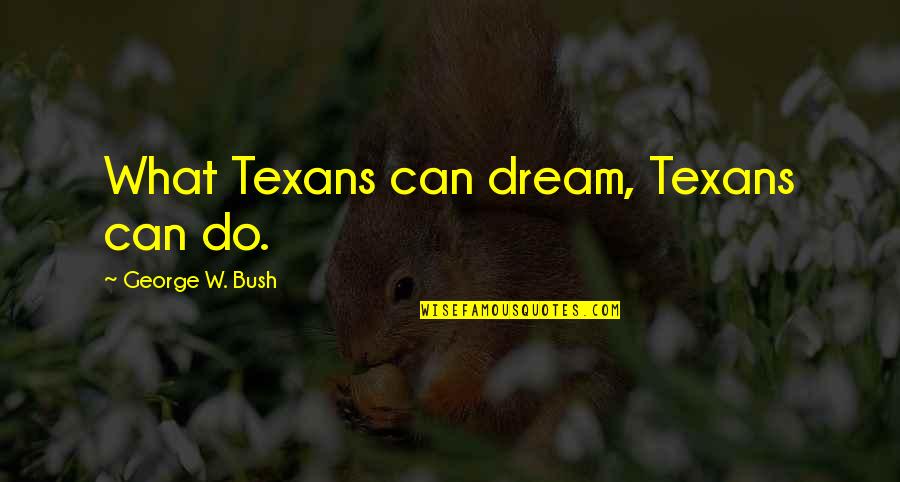 Herchal Rapp Quotes By George W. Bush: What Texans can dream, Texans can do. Herchal Rapp Quotes By George W. Bush: What Texans can dream, Texans can do.