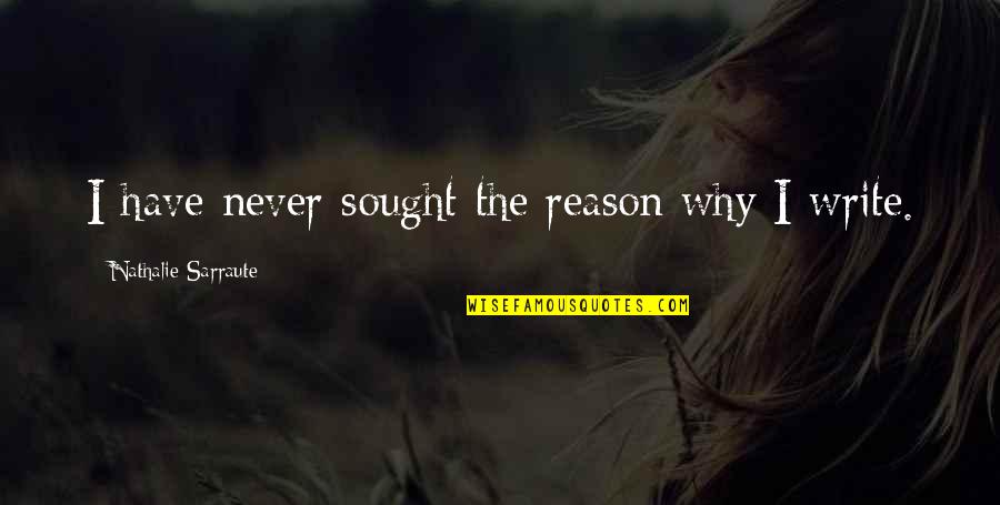 Herchal Rapp Quotes By Nathalie Sarraute: I have never sought the reason why I Herchal Rapp Quotes By Nathalie Sarraute: I have never sought the reason why I