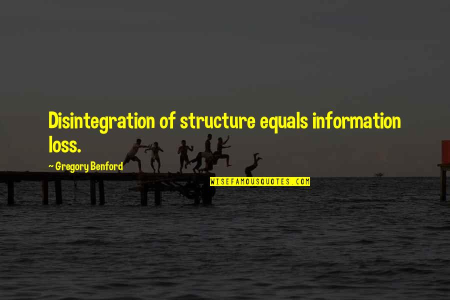 Herchanik Quotes By Gregory Benford: Disintegration of structure equals information loss. Herchanik Quotes By Gregory Benford: Disintegration of structure equals information loss.