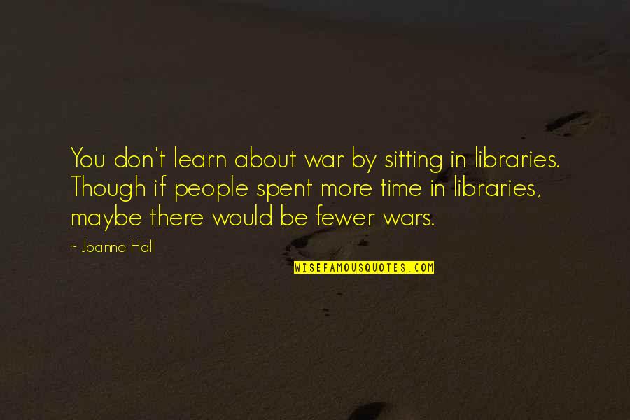 Herchaps Quotes By Joanne Hall: You don't learn about war by sitting in Herchaps Quotes By Joanne Hall: You don't learn about war by sitting in