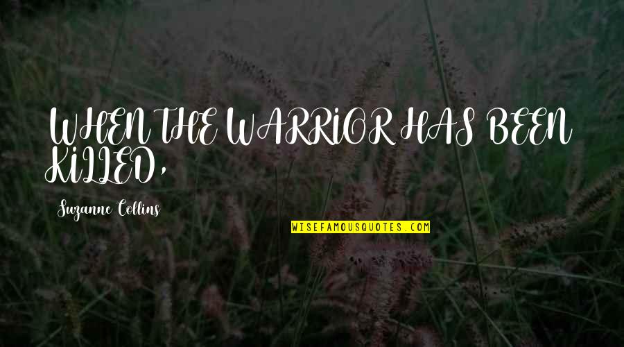 Hercky Quotes By Suzanne Collins: WHEN THE WARRIOR HAS BEEN KILLED,