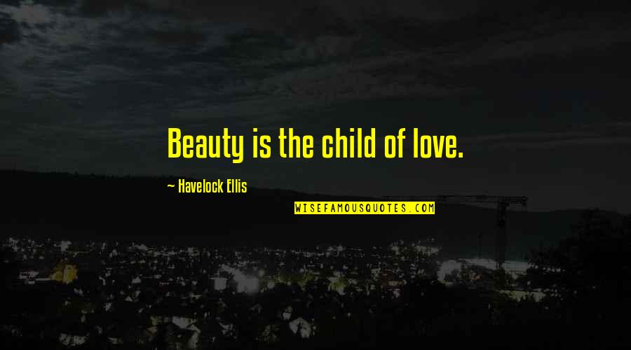 Herc's Adventures Quotes By Havelock Ellis: Beauty is the child of love. Herc's Adventures Quotes By Havelock Ellis: Beauty is the child of love.