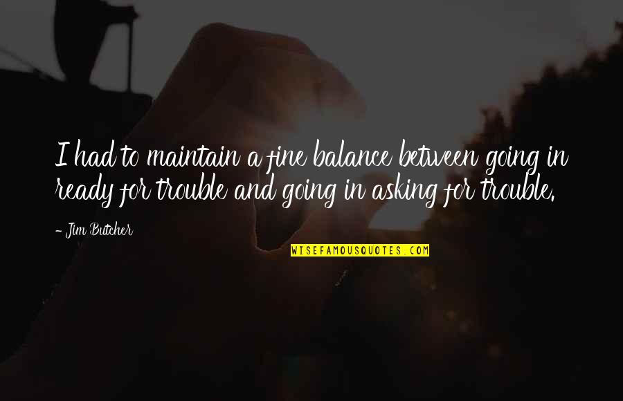 Herc's Adventures Quotes By Jim Butcher: I had to maintain a fine balance between Herc's Adventures Quotes By Jim Butcher: I had to maintain a fine balance between