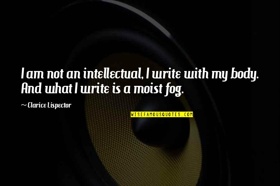 Hercule Poirot Moustache Quotes By Clarice Lispector: I am not an intellectual, I write with