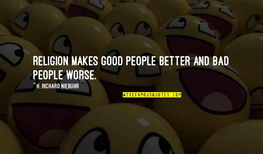 Hercule Poirot Moustache Quotes By H. Richard Niebuhr: Religion makes good people better and bad people