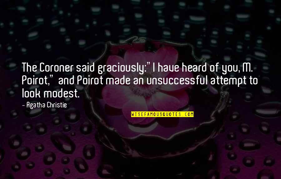 Hercule Poirot Quotes By Agatha Christie: The Coroner said graciously:"I have heard of you,