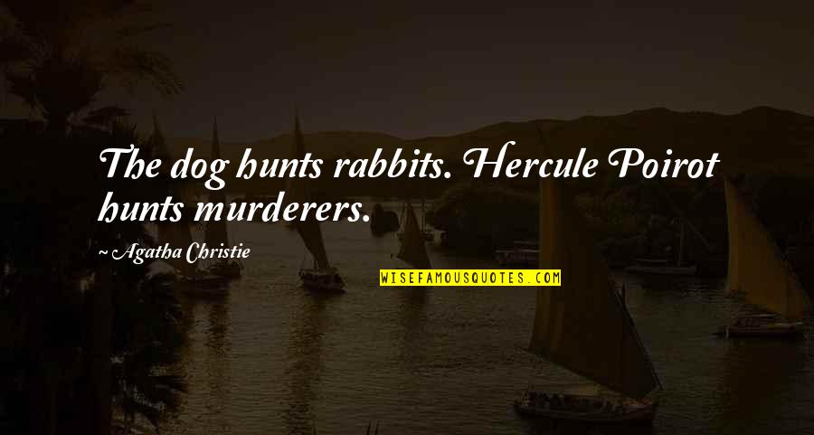 Hercule Poirot Quotes By Agatha Christie: The dog hunts rabbits. Hercule Poirot hunts murderers.