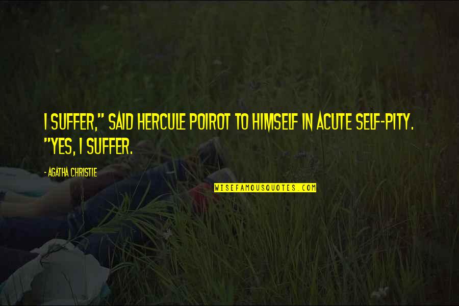 Hercule Poirot Quotes By Agatha Christie: I suffer," said Hercule Poirot to himself in