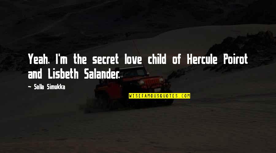 Hercule Poirot Quotes By Salla Simukka: Yeah. I'm the secret love child of Hercule