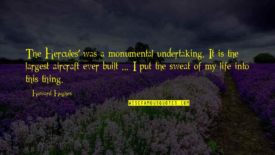 Hercules Hercules Quotes By Howard Hughes: The Hercules' was a monumental undertaking. It is Hercules Hercules Quotes By Howard Hughes: The Hercules' was a monumental undertaking. It is