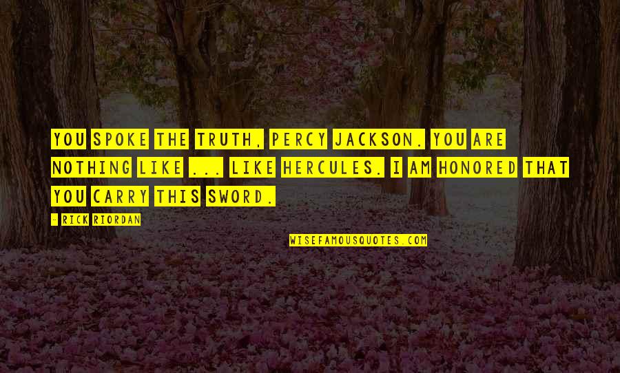 Hercules Hercules Quotes By Rick Riordan: You spoke the truth, Percy Jackson. You are Hercules Hercules Quotes By Rick Riordan: You spoke the truth, Percy Jackson. You are