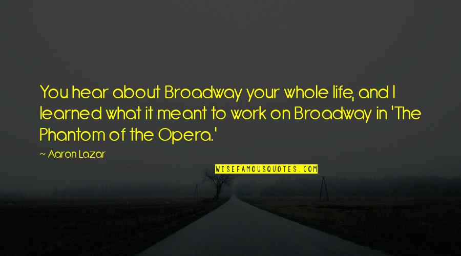 Hercules Kellan Lutz Quotes By Aaron Lazar: You hear about Broadway your whole life, and Hercules Kellan Lutz Quotes By Aaron Lazar: You hear about Broadway your whole life, and