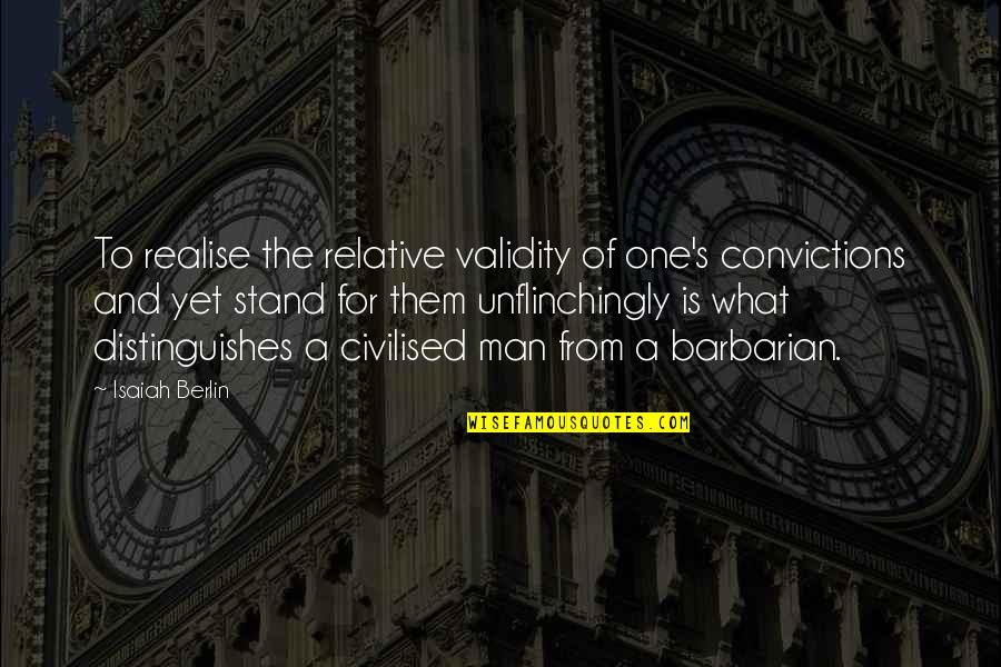 Hercules Kevin Sorbo Quotes By Isaiah Berlin: To realise the relative validity of one's convictions Hercules Kevin Sorbo Quotes By Isaiah Berlin: To realise the relative validity of one's convictions