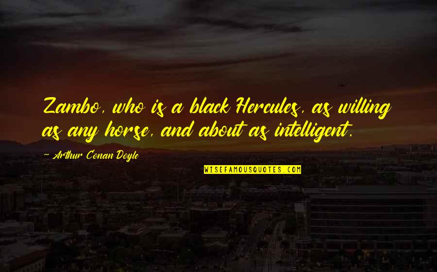 Hercules Quotes By Arthur Conan Doyle: Zambo, who is a black Hercules, as willing