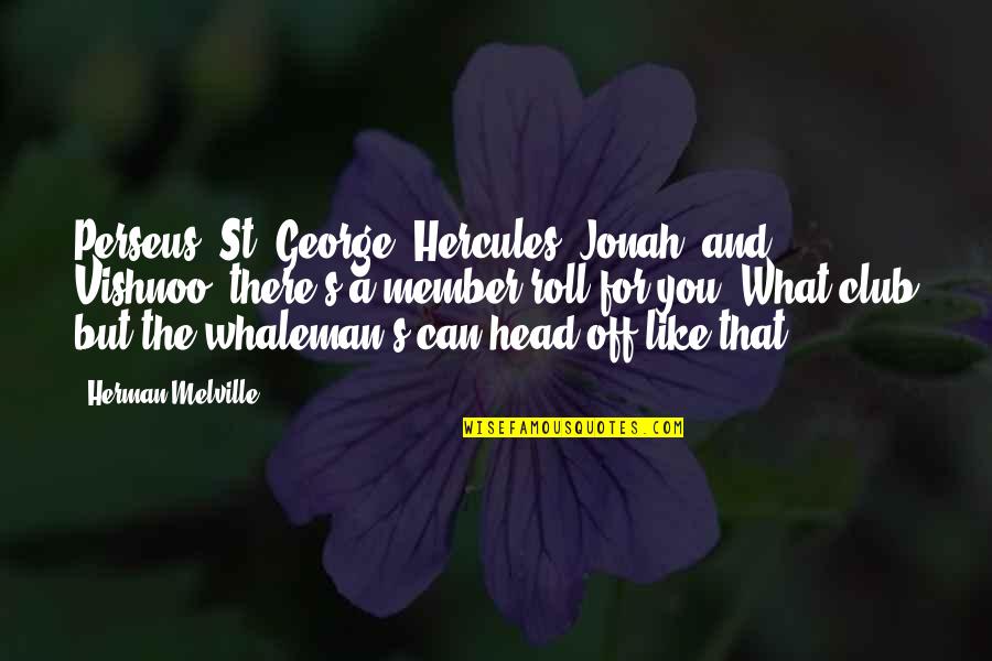 Hercules Quotes By Herman Melville: Perseus, St. George, Hercules, Jonah, and Vishnoo! there's Hercules Quotes By Herman Melville: Perseus, St. George, Hercules, Jonah, and Vishnoo! there's