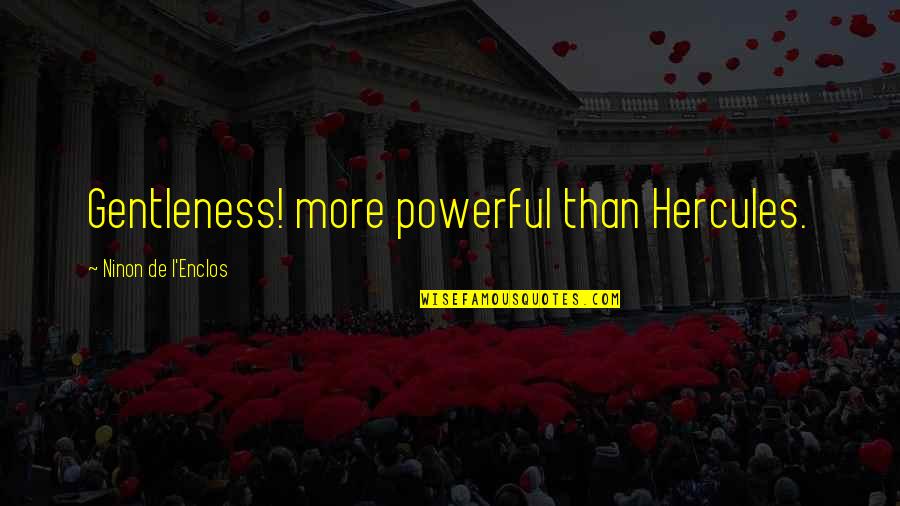 Hercules Quotes By Ninon De L'Enclos: Gentleness! more powerful than Hercules. Hercules Quotes By Ninon De L'Enclos: Gentleness! more powerful than Hercules.