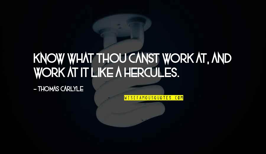 Hercules Quotes By Thomas Carlyle: Know what thou canst work at, and work Hercules Quotes By Thomas Carlyle: Know what thou canst work at, and work