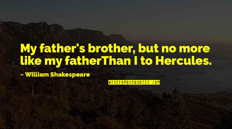Hercules Quotes By William Shakespeare: My father's brother, but no more like my Hercules Quotes By William Shakespeare: My father's brother, but no more like my