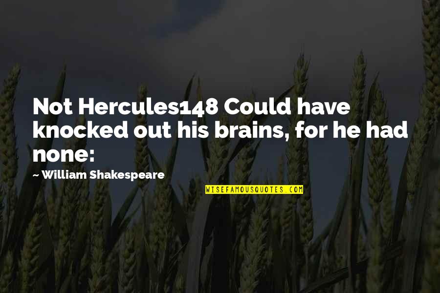 Hercules148 Quotes By William Shakespeare: Not Hercules148 Could have knocked out his brains,