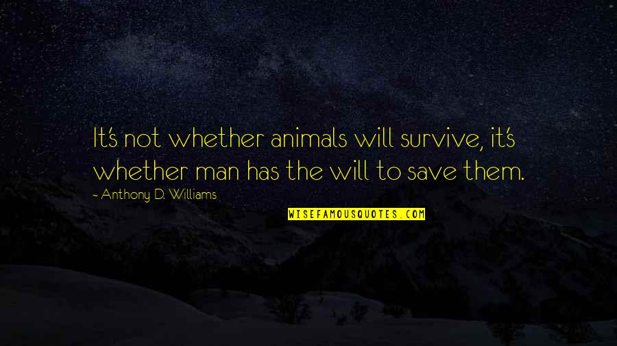 Herculine Barbin Quotes By Anthony D. Williams: It's not whether animals will survive, it's whether