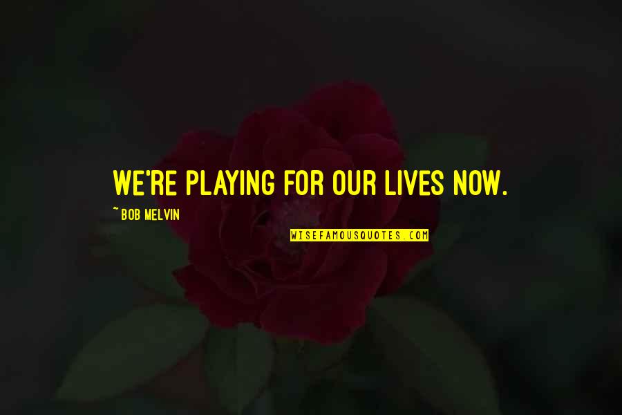 Herczegh J Nos Quotes By Bob Melvin: We're playing for our lives now.