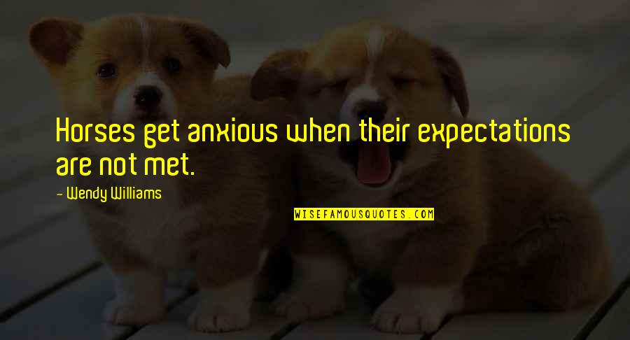 Herczegh J Nos Quotes By Wendy Williams: Horses get anxious when their expectations are not