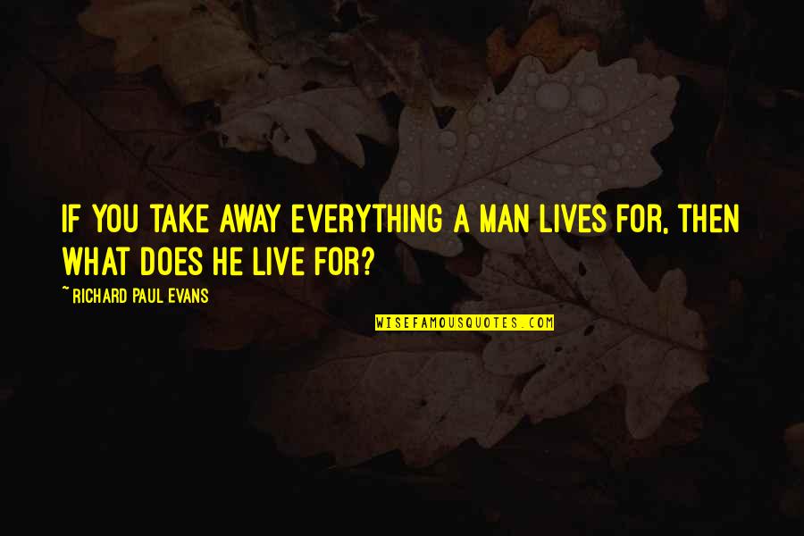 Herczegh Kata Quotes By Richard Paul Evans: If you take away everything a man lives