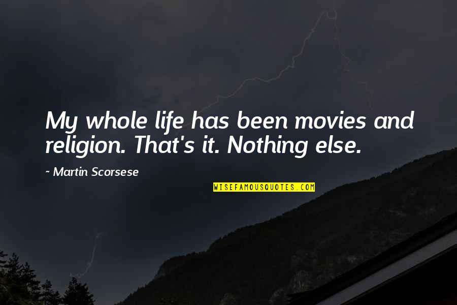 Herd Animals Quotes By Martin Scorsese: My whole life has been movies and religion. Herd Animals Quotes By Martin Scorsese: My whole life has been movies and religion.