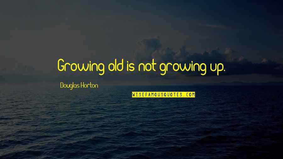 Herd Mentality Movie Quotes By Douglas Horton: Growing old is not growing up. Herd Mentality Movie Quotes By Douglas Horton: Growing old is not growing up.