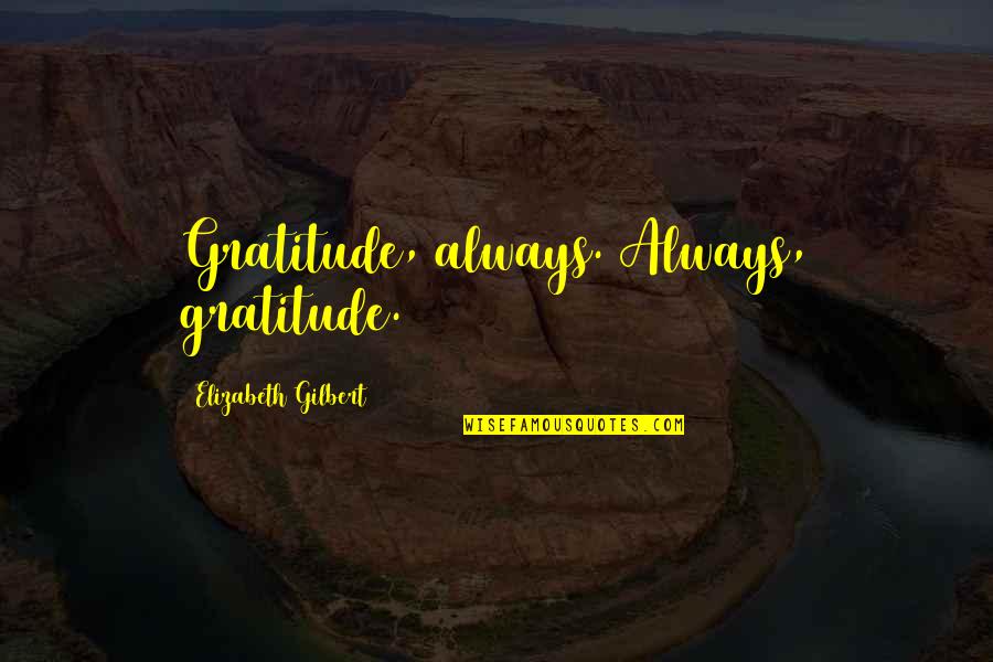 Herd Mentality Movie Quotes By Elizabeth Gilbert: Gratitude, always. Always, gratitude. Herd Mentality Movie Quotes By Elizabeth Gilbert: Gratitude, always. Always, gratitude.